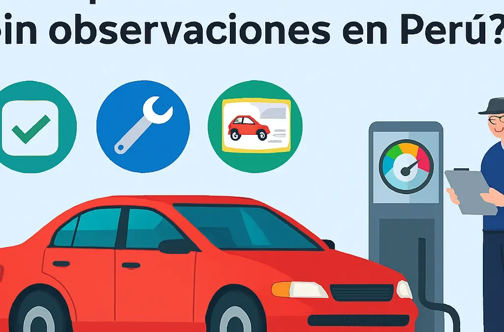 ¿Cómo pasar la revisión técnica sin observaciones en Perú?