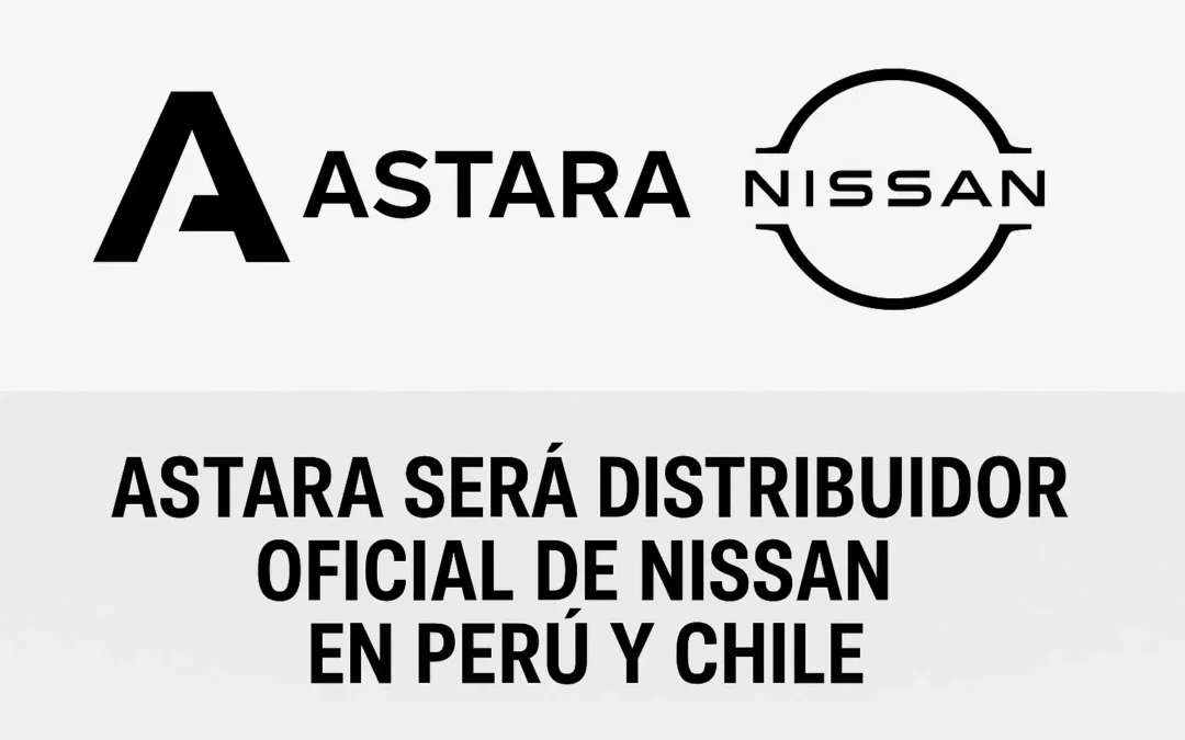 Astara será distribuidor oficial de Nissan en Perú y Chile